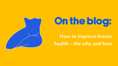 Blog: How to improve breast health - the why and how