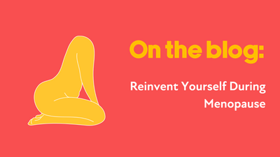 Blog: Reinvent Yourself During Menopause