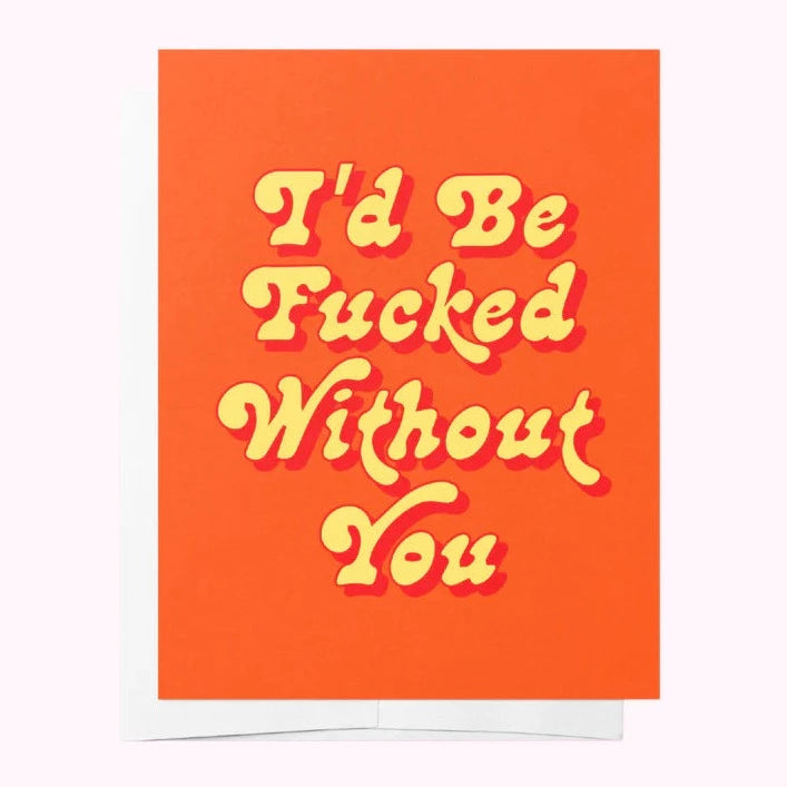 Bad On Paper I'D BE FUCKED WITHOUT YOU greeting card
